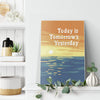 Today Is Tomorrow Yesterday Frame Canvas All Size