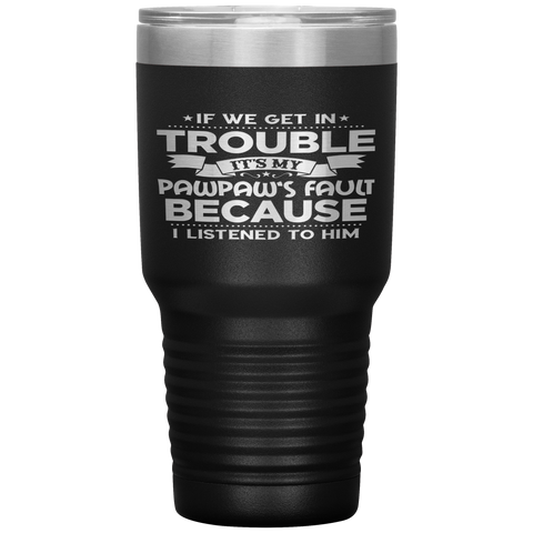 Grandpa Gift If We Get In Trouble It's My Pawpaw's Fault Tumbler Tumblers dad, family- Nichefamily.com