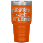 I Just Dropped A Load Funny Trucker Gift Fathers Day Tumbler Tumblers dad, family- Nichefamily.com