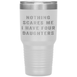 Nothing Scares Me I Have Four Daughters Funny Fathers Day Tumbler Tumblers dad, family- Nichefamily.com