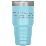 You Can't Scare Me I Have Two Daughters Father's Day Tumbler Tumblers dad, family- Nichefamily.com