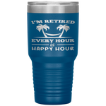 I Am Retired Every Hour Is A Happy Hour Grandpa Tumbler Tumblers dad, family- Nichefamily.com