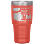 Touch My Beard And Tell Me I'm Pretty Fathers Day Gift Tumbler Tumblers dad, family- Nichefamily.com