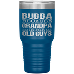 Bubba Because Grandpa Is For Old Guys Fathers Day Tumbler Tumblers dad, family- Nichefamily.com