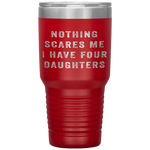 Nothing Scares Me I Have Four Daughters Funny Fathers Day Tumbler Tumblers dad, family- Nichefamily.com