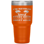 I Am Retired Every Hour Is A Happy Hour Grandpa Tumbler Tumblers dad, family- Nichefamily.com