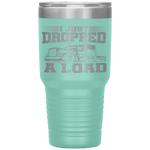 I Just Dropped A Load Funny Trucker Gift Fathers Day Tumbler Tumblers dad, family- Nichefamily.com