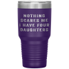 Nothing Scares Me I Have Four Daughters Funny Fathers Day Tumbler Tumblers dad, family- Nichefamily.com