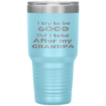 Kids I Try to be good but I take after my grandpa kids Tumbler Tumblers dad, family- Nichefamily.com
