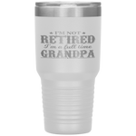 I'm Not Retired I'm a Full Time Grandpa Tumbler Tumblers dad, family- Nichefamily.com