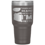 Touch My Beard And Tell Me I'm Pretty Fathers Day Gift Tumbler Tumblers dad, family- Nichefamily.com