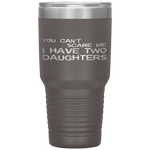 You Can't Scare Me I Have Two Daughters Father's Day Tumbler Tumblers dad, family- Nichefamily.com