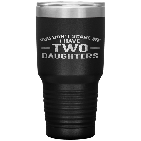 You Don't Scare Me I Have 2 Daughters Fun Fathers Day Tumbler Tumblers dad, family- Nichefamily.com
