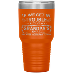 Kids Funny Kids If We Get In Trouble It's My Grandpa's Fault Tumbler Tumblers dad, family- Nichefamily.com