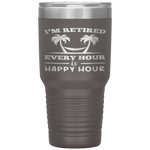 I Am Retired Every Hour Is A Happy Hour Grandpa Tumbler Tumblers dad, family- Nichefamily.com