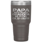 Papa Because Grandpa is For Old Guys Funny Dad Tumbler Tumblers dad, family- Nichefamily.com
