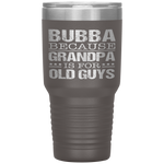 Bubba Because Grandpa Is For Old Guys Fathers Day Tumbler Tumblers dad, family- Nichefamily.com