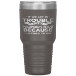 Grandpa Gift If We Get In Trouble It's My Pawpaw's Fault Tumbler Tumblers dad, family- Nichefamily.com