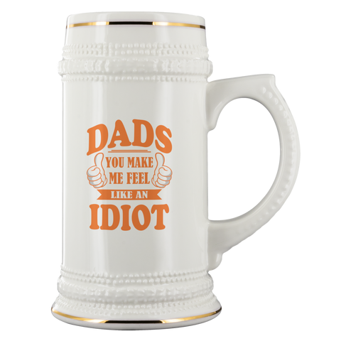 Dads You Make Me Feel Like An Idiot Beer Stein Drinkware - Nichefamily.com