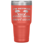 I Am Retired Every Hour Is A Happy Hour Grandpa Tumbler Tumblers dad, family- Nichefamily.com