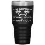 I Am Retired Every Hour Is A Happy Hour Grandpa Tumbler Tumblers dad, family- Nichefamily.com