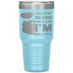 Touch My Beard And Tell Me I'm Pretty Fathers Day Gift Tumbler Tumblers dad, family- Nichefamily.com