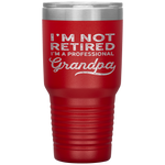 I'm Not Retired A Professional Grandpa Father Day GiftTumbler Tumblers dad, family- Nichefamily.com