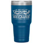 Grandpa Gift If We Get In Trouble It's My Pawpaw's Fault Tumbler Tumblers dad, family- Nichefamily.com