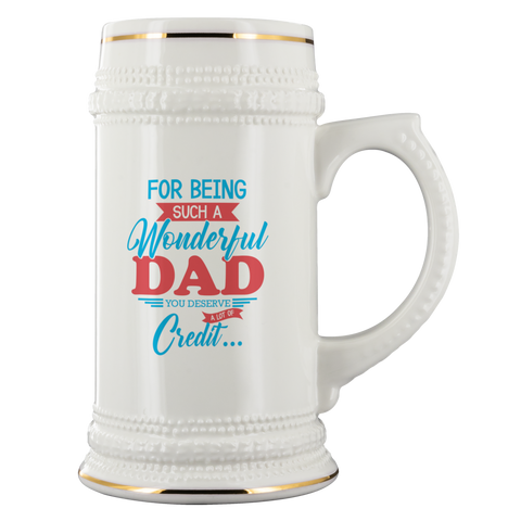 For Being Such A Wonderful Dad You Deserve A Lot Of Credit... Beer Stein Drinkware - Nichefamily.com