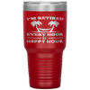 I Am Retired Every Hour Is A Happy Hour Grandpa Tumbler Tumblers dad, family- Nichefamily.com