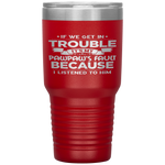 Grandpa Gift If We Get In Trouble It's My Pawpaw's Fault Tumbler Tumblers dad, family- Nichefamily.com