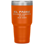 El Padre Because Grandpa is for Old Guys Tumbler Tumblers dad, family- Nichefamily.com