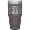 Nothing Scares Me I Have Four Daughters Funny Fathers Day Tumbler Tumblers dad, family- Nichefamily.com