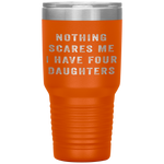 Nothing Scares Me I Have Four Daughters Funny Fathers Day Tumbler Tumblers dad, family- Nichefamily.com