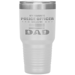 My Favorite Police Officer Calls Me Dad Father's Day Tumbler Tumblers dad, family- Nichefamily.com