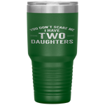 You Don't Scare Me I Have 2 Daughters Fun Fathers Day Tumbler Tumblers dad, family- Nichefamily.com