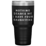 Nothing Scares Me I Have Four Daughters Funny Fathers Day Tumbler Tumblers dad, family- Nichefamily.com