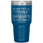 Kids Funny Kids If We Get In Trouble It's My Grandpa's Fault Tumbler Tumblers dad, family- Nichefamily.com