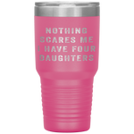 Nothing Scares Me I Have Four Daughters Funny Fathers Day Tumbler Tumblers dad, family- Nichefamily.com