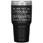 Kids Funny Kids If We Get In Trouble It's My Grandpa's Fault Tumbler Tumblers dad, family- Nichefamily.com