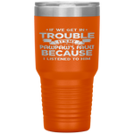 Grandpa Gift If We Get In Trouble It's My Pawpaw's Fault Tumbler Tumblers dad, family- Nichefamily.com