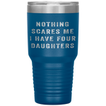 Nothing Scares Me I Have Four Daughters Funny Fathers Day Tumbler Tumblers dad, family- Nichefamily.com