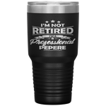 I'm Not Retired I'm A Professional Pepere Fathers Day Tumbler Tumblers dad, family- Nichefamily.com