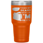 Touch My Beard And Tell Me I'm Pretty Fathers Day Gift Tumbler Tumblers dad, family- Nichefamily.com