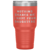 Nothing Scares Me I Have Four Daughters Funny Fathers Day Tumbler Tumblers dad, family- Nichefamily.com