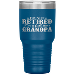 I'm Not Retired I'm a Full Time Grandpa Tumbler Tumblers dad, family- Nichefamily.com