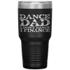 Dance Dad I Don't Dance I Finance  Father's Day Gift Tumbler Tumblers dad, family- Nichefamily.com