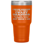 I Never Dreamed I'd Be This Crazy Grandpa With The Cutest Tumbler Tumblers dad, family- Nichefamily.com