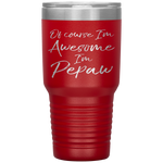 Of Course I'm Awesome I'm Pepaw Fun Cute Grandpa Tumbler Tumblers dad, family- Nichefamily.com