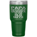 Papa Because Grandpa is for Old Guys Fun Father's Day Tumbler Tumblers dad, family- Nichefamily.com